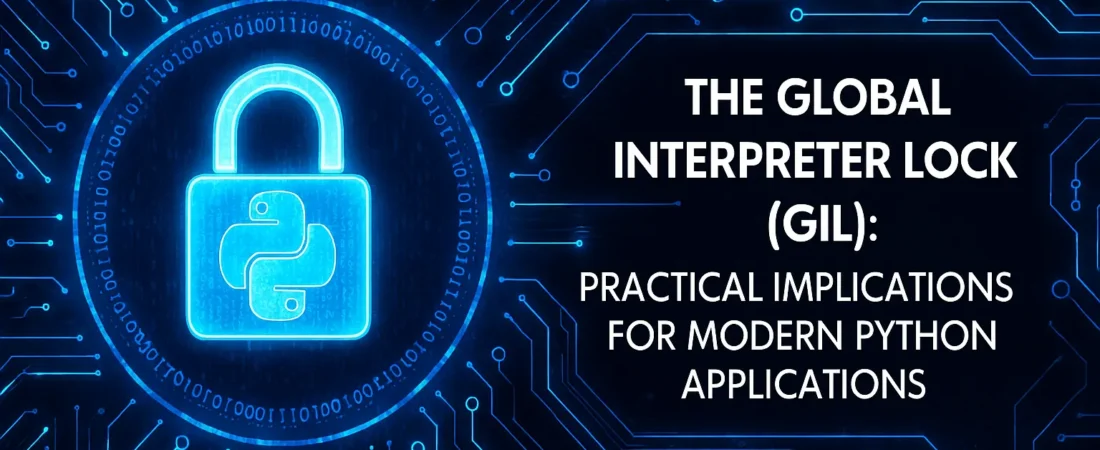 The Global Interpreter Lock (GIL): Practical Implications for Modern Python Applications